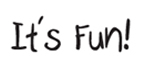 IT'S FUN